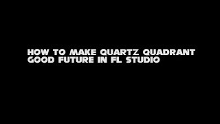 How to make Quartz Quadrant Good Future in FL Studio [upl. by Assenat74]