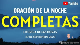 COMPLETAS DE HOY MIÉRCOLES 27 DE SEPTIEMBRE 2023 ORACIÓN DE LA NOCHE [upl. by Hajile]