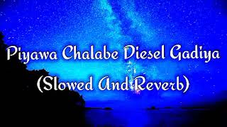 Piyawa Chalabe Diesel Gadiya Slowed And Reverb [upl. by Nodal148]