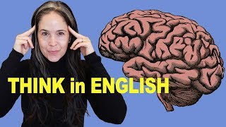 How to THINK in English  No More Translating in Your Head [upl. by Annoid]