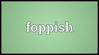 Foppish Meaning [upl. by Foscalina]